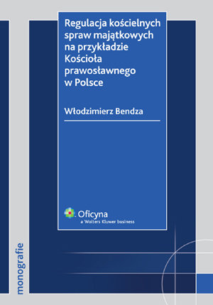 Regulacja Kościelnych Spraw Majątkowych Na Przykładzie Kościoła Prawosławnego w Polsce Bendza Włodzimierz