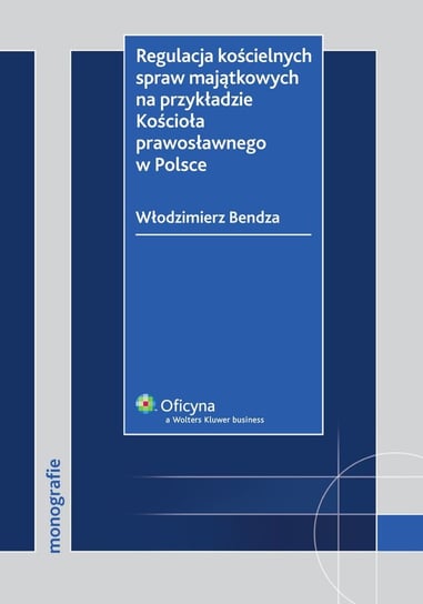 Regulacja kościelnych spraw majątkowych na przykładzie Kościoła prawosławnego w Polsce Bendza Włodzimierz