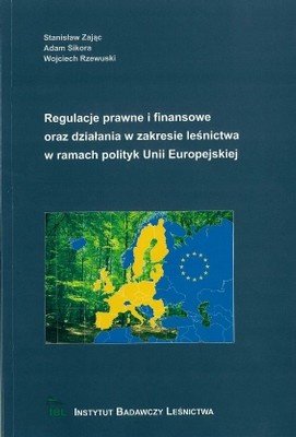 Regulacje prawne i finansowe oraz działania w zakresie leśnictwa w ramach polityk Unii Europejskiej Rzewuski Wojciech