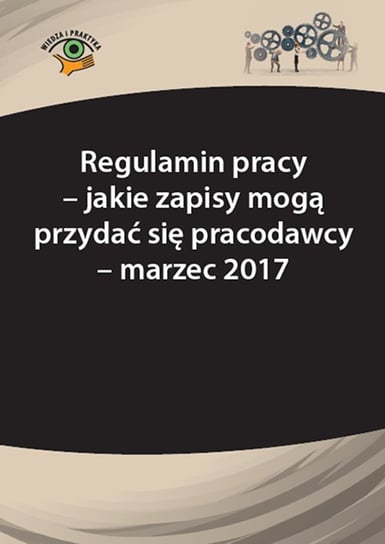 Regulamin pracy - jakie zapisy mogą przydać się pracodawcy - marzec 2017 Frączek Monika