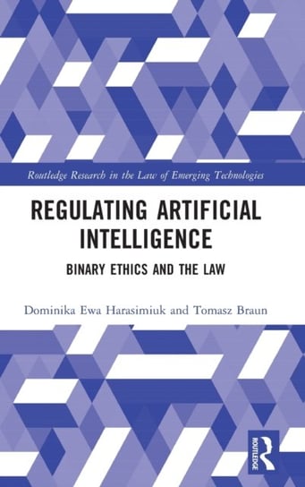 Regulating Artificial Intelligence: Binary Ethics and the Law Harasimiuk Dominika Ewa, Braun Tomasz