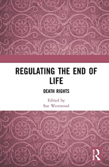 Regulating the End of Life: Death Rights Opracowanie zbiorowe