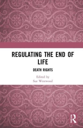 Regulating the End of Life: Death Rights Opracowanie zbiorowe