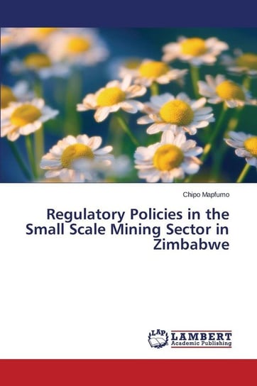 Regulatory Policies in the Small Scale Mining Sector in Zimbabwe Mapfumo Chipo