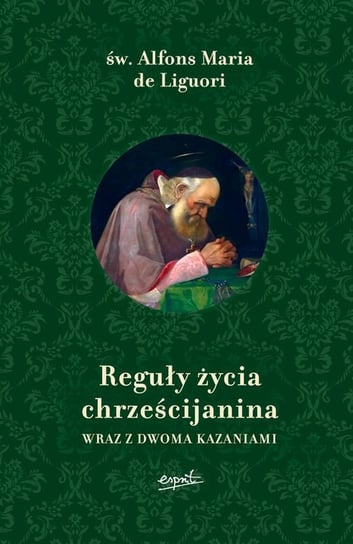 Reguły życia chrześcijanina wraz z dwoma kazaniami Liguori Alfons Maria