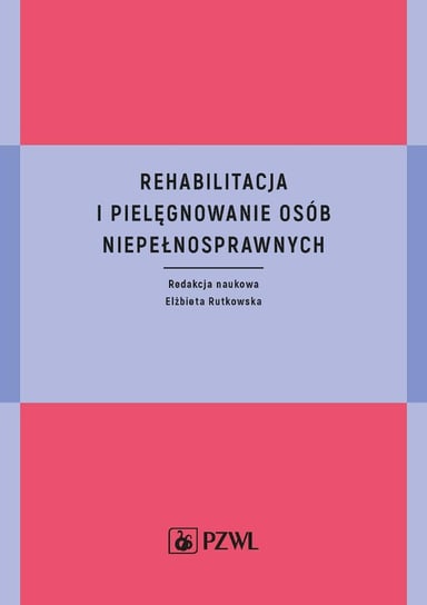 Rehabilitacja i pielęgnowanie osób niepełnosprawnych Rutkowska Elżbieta