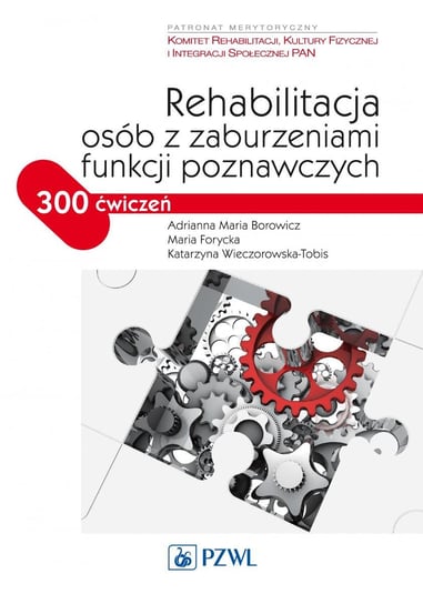 Rehabilitacja osób z zaburzeniami funkcji poznawczych. 300 ćwiczeń Borowicz Adrianna Maria, Forycka Maria, Wieczorowska-Tobis Katarzyna