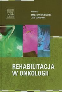 Rehabilitacja w onkologii Woźniewski Marek, Kornafel Jan