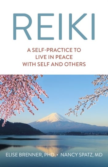 Reiki: A Self-Practice To Live in Peace with Self and Others Elise Brenner, Nancy Spatz