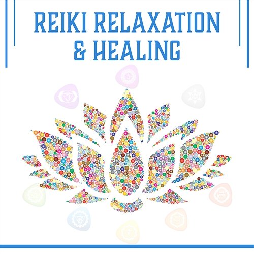 Reiki Relaxation & Healing: Chakra Cleansing, Balancing and Opening, Soothe Mind, Body and Soul Reiki Chakra Consort