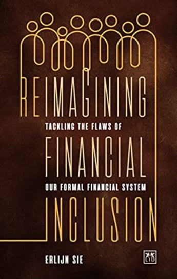 Reimagining Financial Inclusion: Tackling the flaws of our formal financial system Opracowanie zbiorowe
