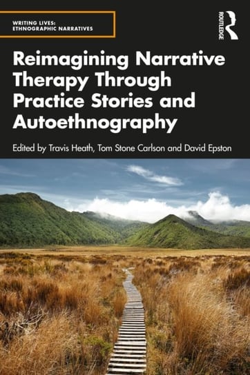 Reimagining Narrative Therapy Through Practice Stories and Autoethnography Opracowanie zbiorowe