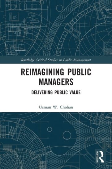Reimagining Public Managers: Delivering Public Value Usman W. Chohan