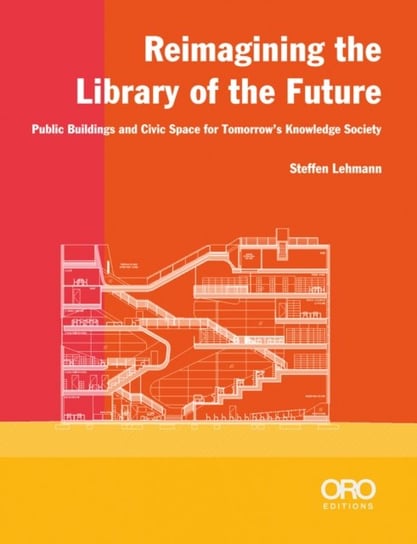 Reimagining the Library of the Future: Public Buildings and Civic Space for Tomorrow's Knowledge Society Steffen Lehmann