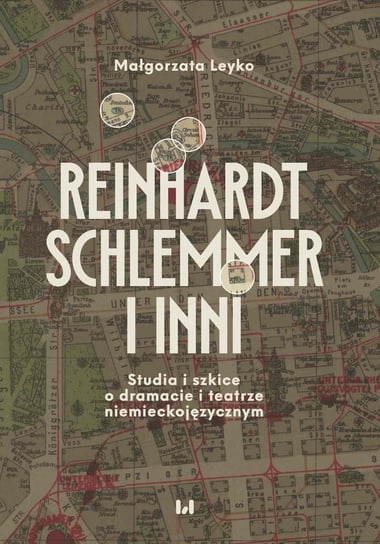 Reinhardt, Schlemmer i inni. Studia i szkice o dramacie i teatrze niemieckojęzycznym Leyko Małgorzata