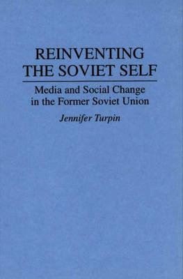 Reinventing the Soviet Self: Media and Social Change in the Former Soviet Union Turpin Jennifer E.