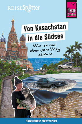 Reise Know-How ReiseSplitter: Von Kasachstan in die Südsee - Wie ich mal eben vom Weg abkam Reise Know-How Verlag Peter Rump