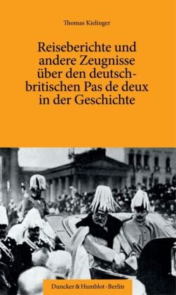 Reiseberichte und andere Zeugnisse über den deutsch-britischen Pas de deux in der Geschichte. Duncker & Humblot