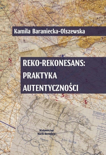 Reko-rekonesans: praktyka autentyczności Baraniecka-Olszewska Kamila