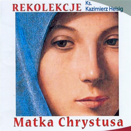 Rekolekcje – Matka Chrystusa Ks. Kazimierz Heisig