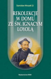 Rekolekcje w domu ze św. Ignacym Loyolą Mrozek Stanisław