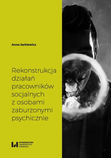Rekonstrukcja działań pracowników socjalnych z osobami zaburzonymi psychicznie Jarkiewicz Anna