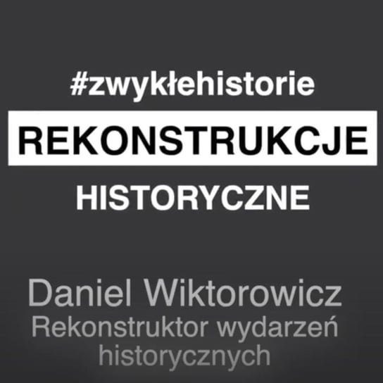 Rekonstrukcje historyczne - Daniel Wiktorowicz - Zwykłe historie - podcast Poznański Karol
