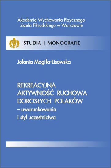 Rekreacyjna aktywność ruchowa dorosłych Polaków - uwarunkowania i styl uczestnictwa Lisowska-Mogiła Jolanta
