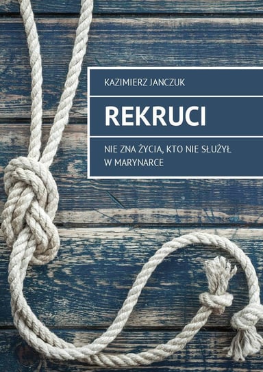 Rekruci. Nie zna życia, kto nie służył w marynarce - ebook epub Janczuk Kazimierz