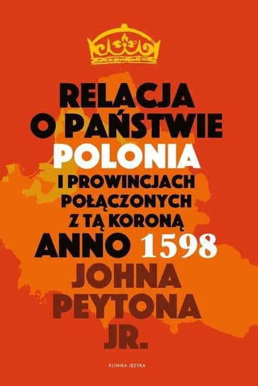 Relacja o państwie Polonia i prowincjach połączonych z tą koroną Anno 1598 Peyton John Jr.