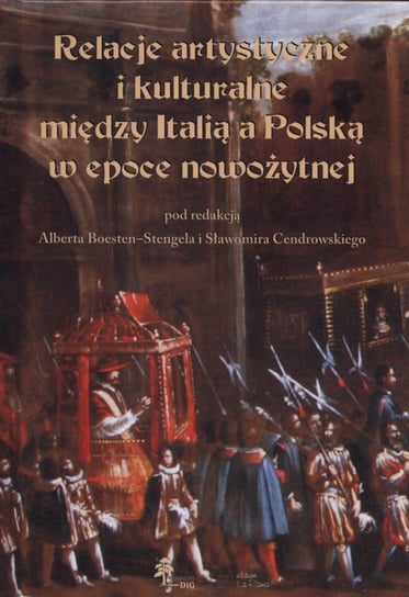 Relacje artystyczne i kulturalne między Italią a Polską w epoce nowożytnej Opracowanie zbiorowe