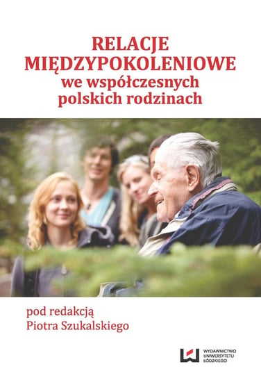 Relacje międzypokoleniowe we współczesnych polskich rodzinach Szukalski Piotr