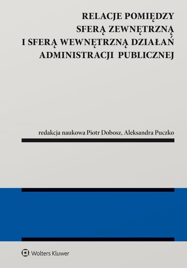 Relacje pomiędzy sferą zewnętrzną i sferą wewnętrzną działań administracji publicznej Dobosz Piotr, Aleksandra Puczko