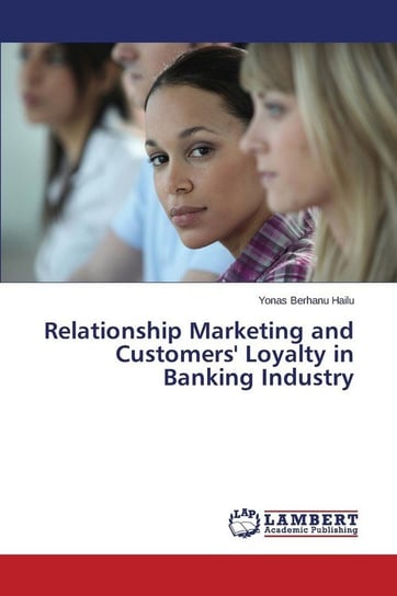Relationship Marketing and Customers' Loyalty in  Banking Industry Berhanu Hailu Yonas