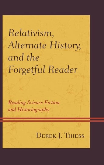 Relativism, Alternate History, and the Forgetful Reader Thiess Derek