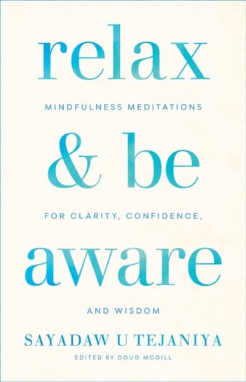Relax and Be Aware: Mindfulness Meditations for Clarity, Confidence, and Wisdom Sayadaw U. Tejaniya