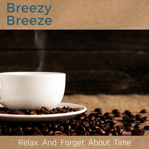 Relax and Forget About Time Breezy Breeze