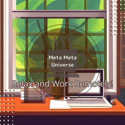 Relax and Work Remotely ! Meta Meta Universe