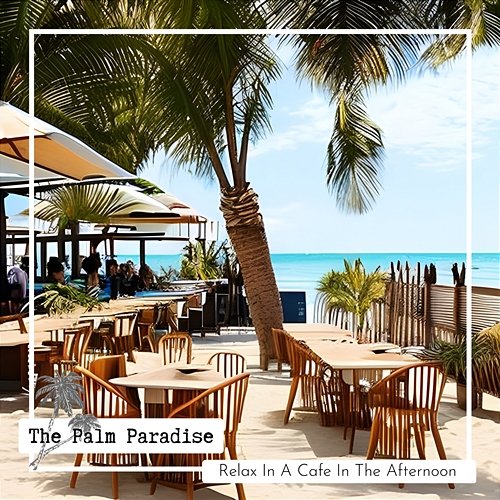 Relax in a Cafe in the Afternoon The Palm Paradise