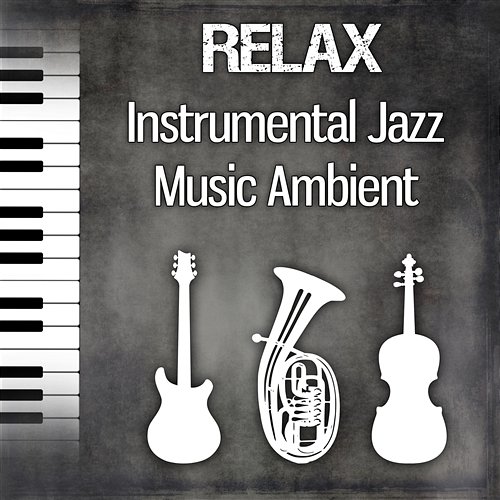Relax: Instrumental Jazz Music Ambient, Easy Listening Background, Smooth Jazz for Relaxation & Wellbeing Jazz Relax Academy