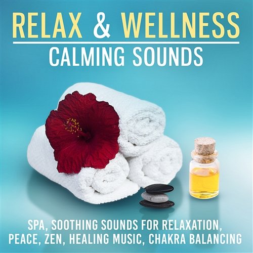 Relax & Welness Calming Sounds: Spa, Soothing Sounds for Relaxation, Peace, Zen, Healing Music, Chakra Balancing Just Relax Music Universe