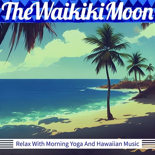 Relax with Morning Yoga and Hawaiian Music The Waikiki Moon