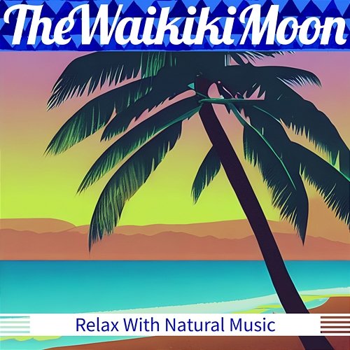 Relax with Natural Music The Waikiki Moon
