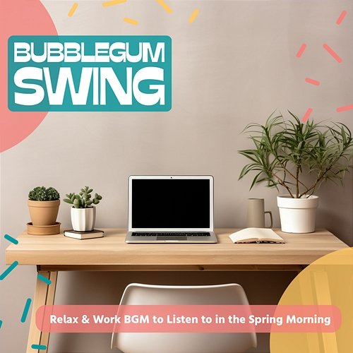 Relax & Work Bgm to Listen to in the Spring Morning Bubblegum Swing
