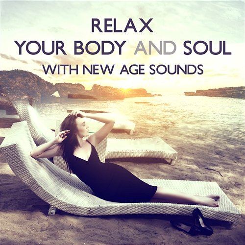 Relax Your Body and Soul with New Age Sounds: Natural Aid for Insomnia, Depression and Anxiety, Life in Balance and Less Stress Body Soul Music Zone