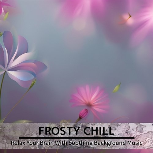 Relax Your Brain with Soothing Background Music Frosty Chill
