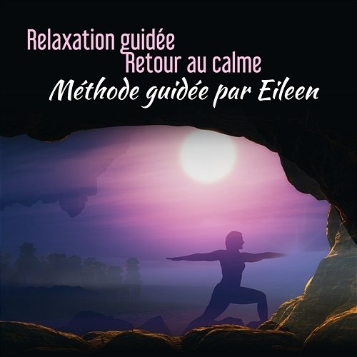 Relaxation guidée: Retour au calme - Méthode guidée par Eileen Ensemble de musique zen relaxante