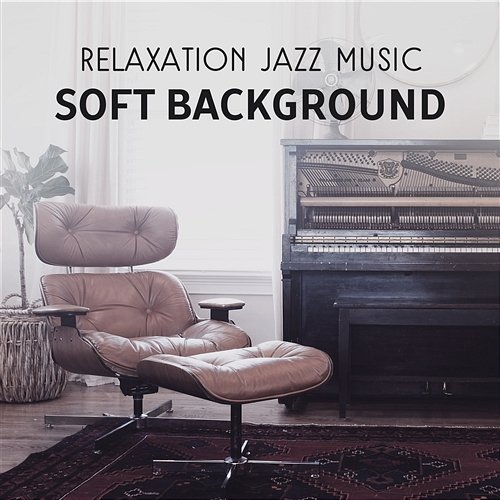 Relaxation Jazz Music – Soft Background, Rest After Work, Meet with Friends, Total Relax for Lovers and Sexual Jazz Vibration, Gentle Mood Gentle Music Collection
