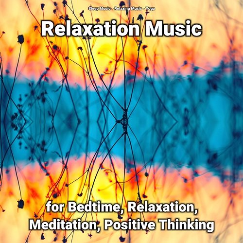 Relaxation Music for Bedtime, Relaxation, Meditation, Positive Thinking Relaxing Music, Sleep Music, Yoga