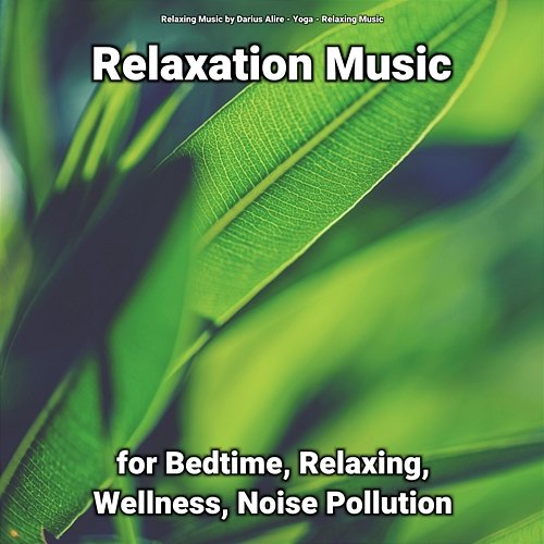 Relaxation Music for Bedtime, Relaxing, Wellness, Noise Pollution Relaxing Music, Relaxing Music by Darius Alire, Yoga